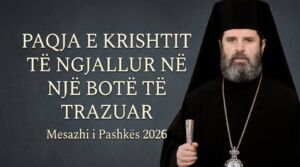 Mesazhi Pashkës 2026 – PAQJA E KRISHTIT TË NGJALLUR NË NJË BOTË TË TRAZUAR