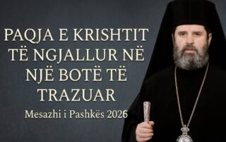Mesazhi Pashkës 2026 – PAQJA E KRISHTIT TË NGJALLUR NË NJË BOTË TË TRAZUAR